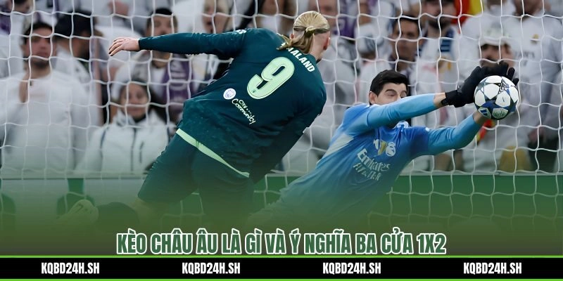 Kèo châu âu là gì và ý nghĩa ba cửa 1x2