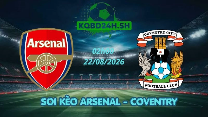 Soi Kèo Nhà Cái Arsenal vs Coventry – 22/08/2026 | Ngoại Hạng Anh