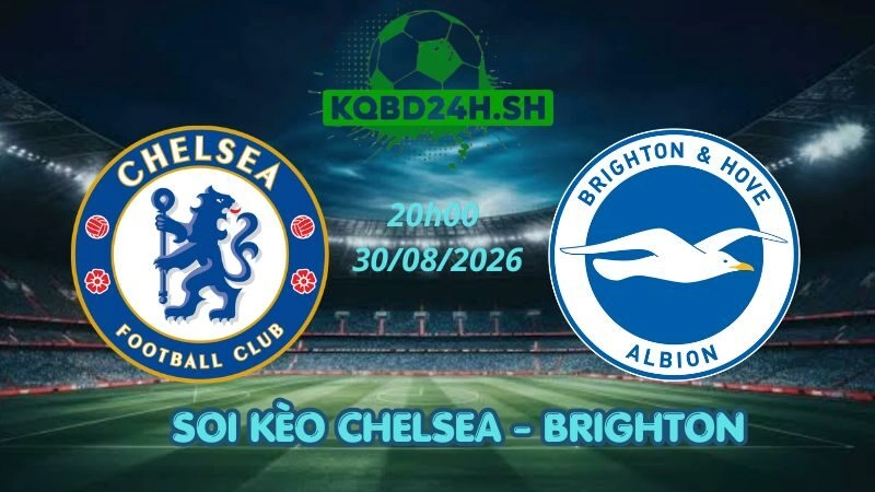 Soi Kèo Nhà Cái Chelsea vs Brighton - 30/08/2026 | Ngoại Hạng Anh