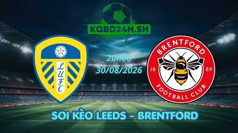 Soi Kèo Nhà Cái Leeds vs Brentford - 30/08/2026 | Ngoại Hạng Anh