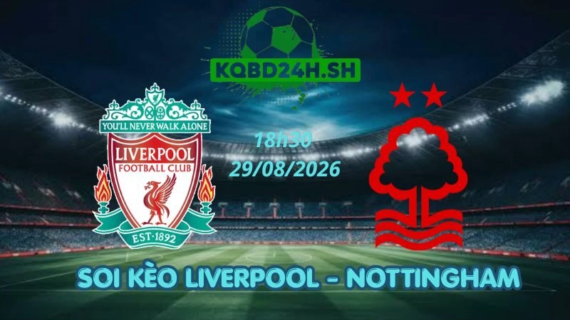 Soi Kèo Nhà Cái Liverpool vs Nottingham - 29/08/2026 | Ngoại Hạng Anh