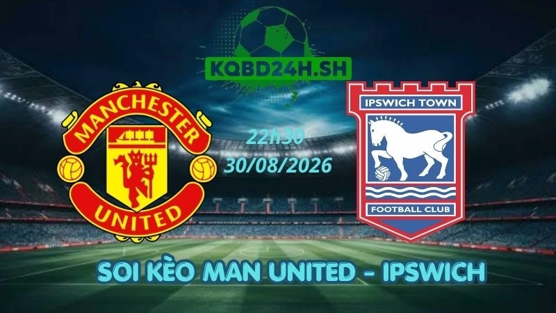 Soi Kèo Nhà Cái Man United vs Ipswich - 30/08/2026 | Ngoại Hạng Anh