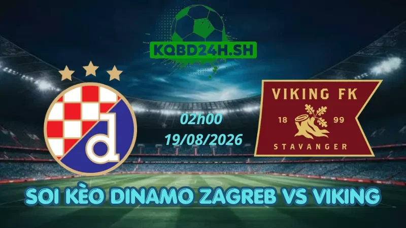 Soi Kèo Nhà Cái Dinamo Zagreb Vs Viking - 19/08/2026 | Champions League