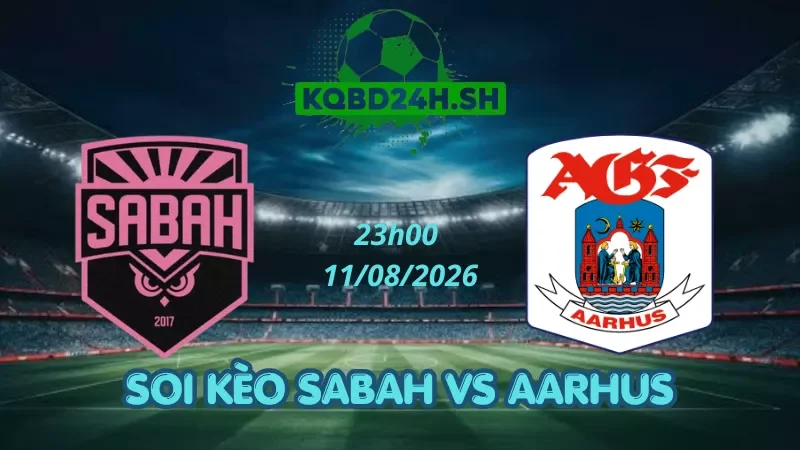 Soi Kèo Nhà Cái Sabah Vs Aarhus - 11/08/2026 | Champions League