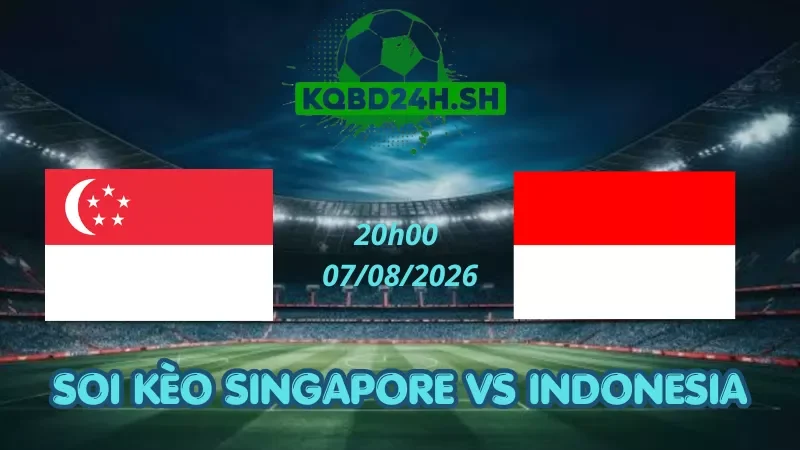 Soi Kèo Nhà Cái Singapore Vs Indonesia – 07/08/2026 | AFF Cup