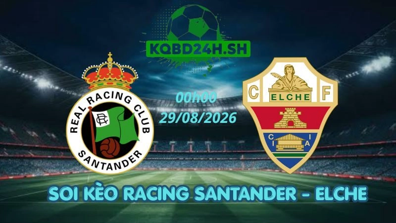 Soi Kèo Nhà Cái Racing Santander vs Elche - 29/08/2026 | La Liga