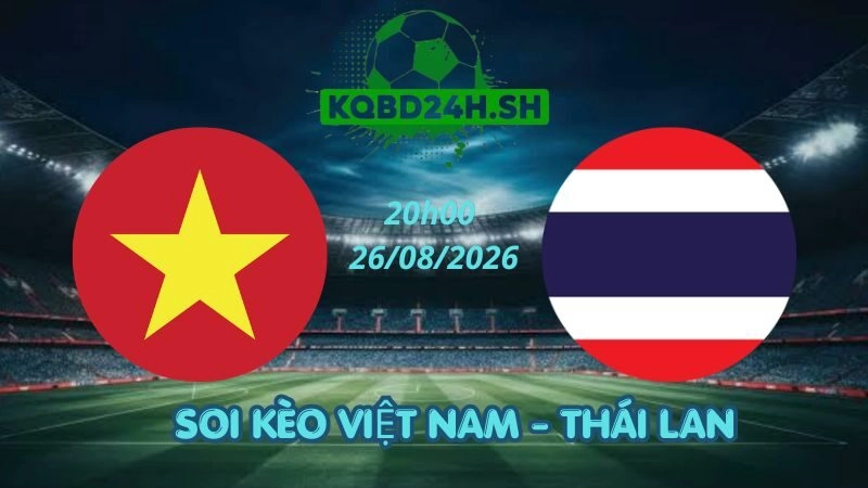 Soi Kèo Nhà Cái Việt Nam vs Thái Lan – 26/08/2026 | ASEAN Cup 2026